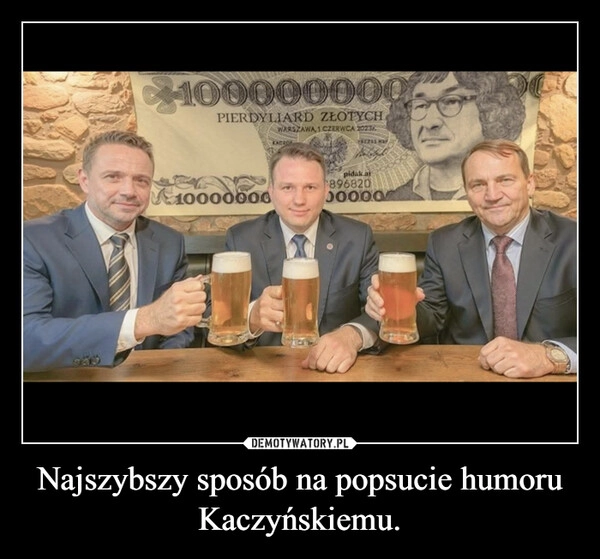 
    Najszybszy sposób na popsucie humoru Kaczyńskiemu.