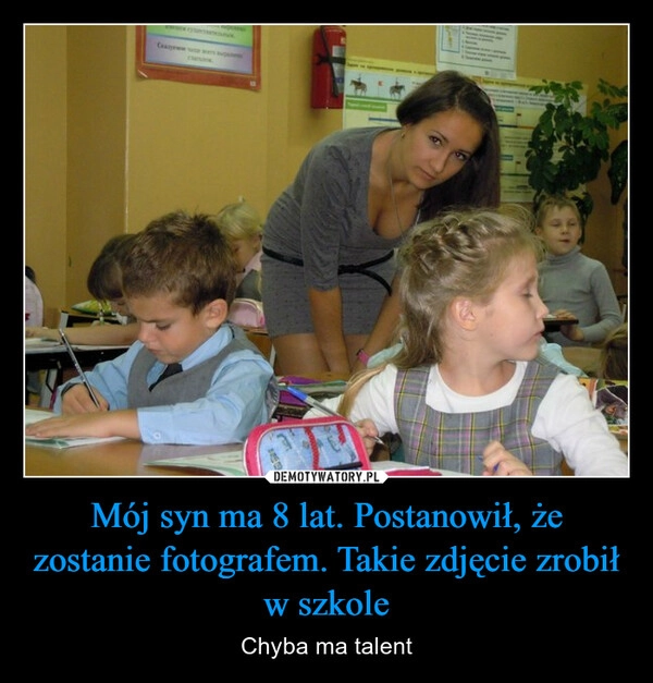 
    Mój syn ma 8 lat. Postanowił, że zostanie fotografem. Takie zdjęcie zrobił w szkole