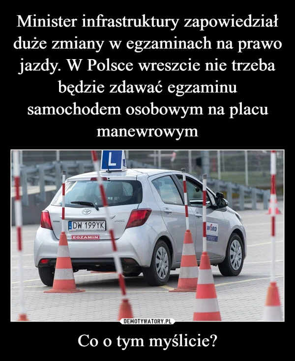 
    Minister infrastruktury zapowiedział duże zmiany w egzaminach na prawo jazdy. W Polsce wreszcie nie trzeba będzie zdawać egzaminu samochodem osobowym na placu manewrowym Co o tym myślicie?