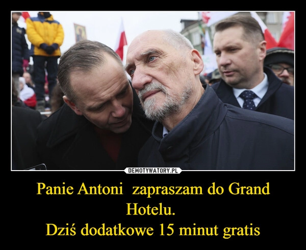
    Panie Antoni  zapraszam do Grand Hotelu. 
Dziś dodatkowe 15 minut gratis