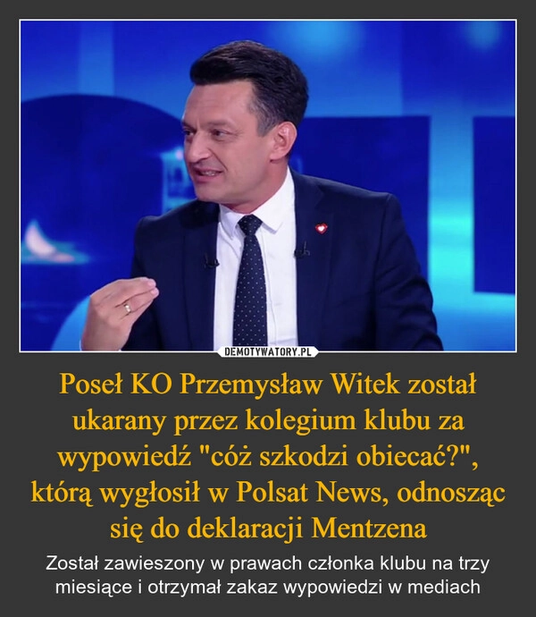 
    Poseł KO Przemysław Witek został ukarany przez kolegium klubu za wypowiedź "cóż szkodzi obiecać?", którą wygłosił w Polsat News, odnosząc się do deklaracji Mentzena