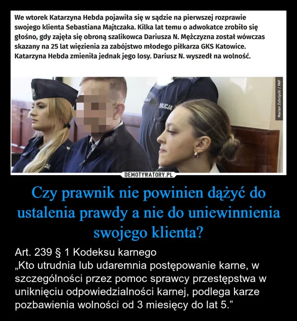 
    Czy prawnik nie powinien dążyć do ustalenia prawdy a nie do uniewinnienia swojego klienta?