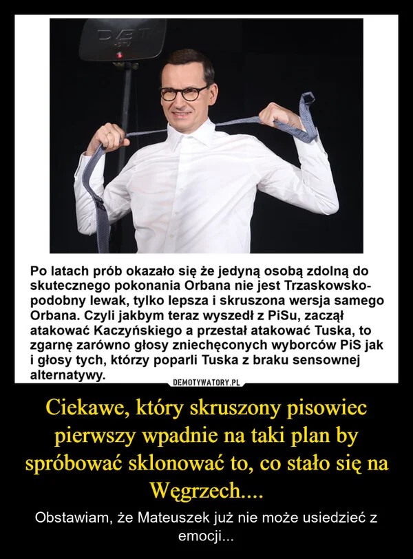 
    Ciekawe, który skruszony pisowiec pierwszy wpadnie na taki plan by spróbować sklonować to, co stało się na Węgrzech....