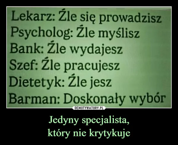 
    Jedyny specjalista, który nie krytykuje