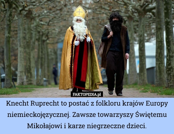 
    Knecht Ruprecht to postać z folkloru krajów Europy niemieckojęzycznej. Zawsze