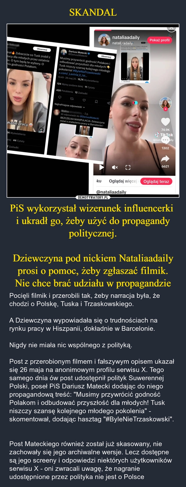 
    SKANDAL PiS wykorzystał wizerunek influencerki 
i ukradł go, żeby użyć do propagandy politycznej.

Dziewczyna pod nickiem Nataliaadaily prosi o pomoc, żeby zgłaszać filmik.
Nie chce brać udziału w propagandzie