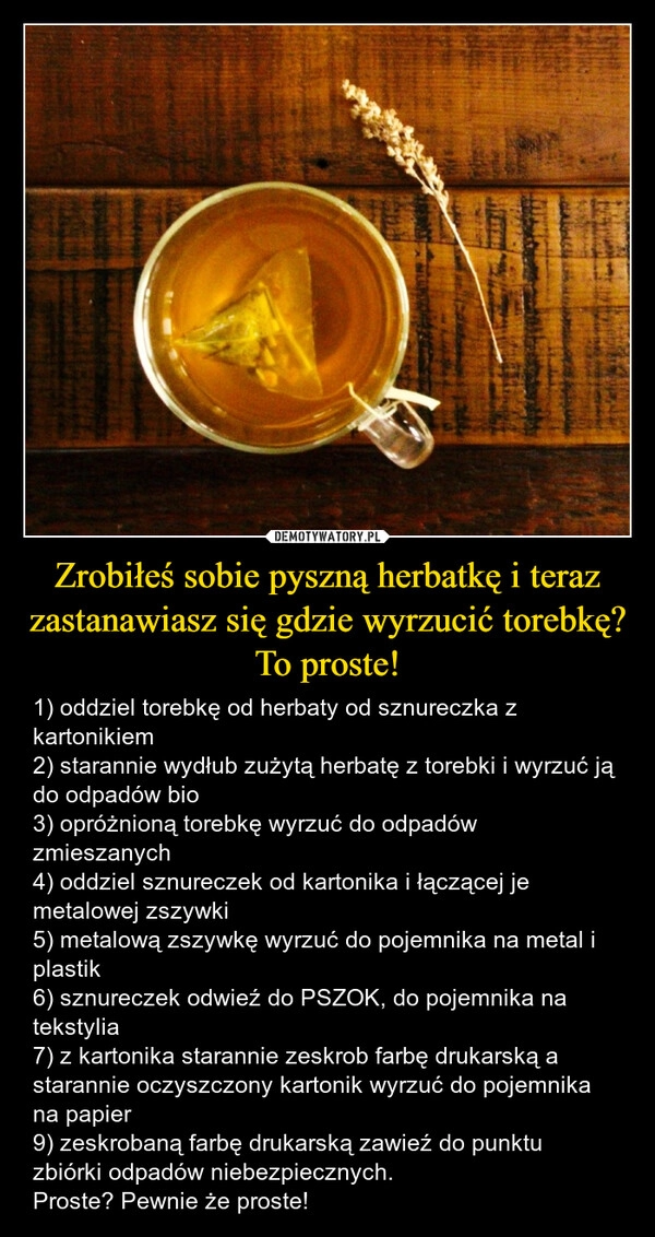 
    Zrobiłeś sobie pyszną herbatkę i teraz zastanawiasz się gdzie wyrzucić torebkę?
To proste!