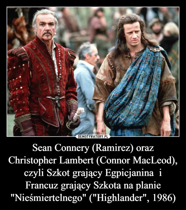 
    Sean Connery (Ramirez) oraz Christopher Lambert (Connor MacLeod), czyli Szkot grający Egpicjanina  i Francuz grający Szkota na planie "Nieśmiertelnego" ("Highlander", 1986)