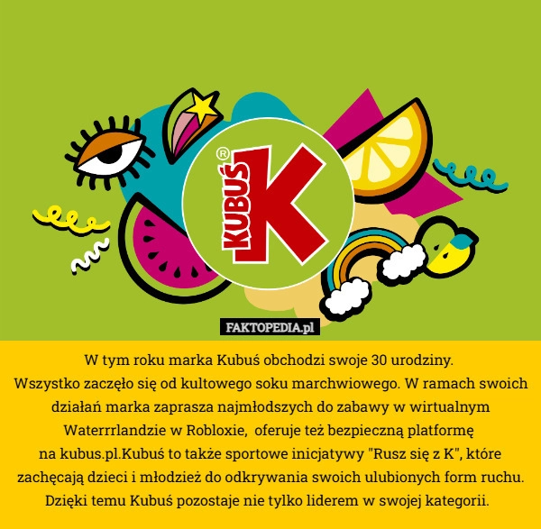 
    W tym roku marka Kubuś obchodzi swoje 30 urodziny. 
Wszystko zaczęło się