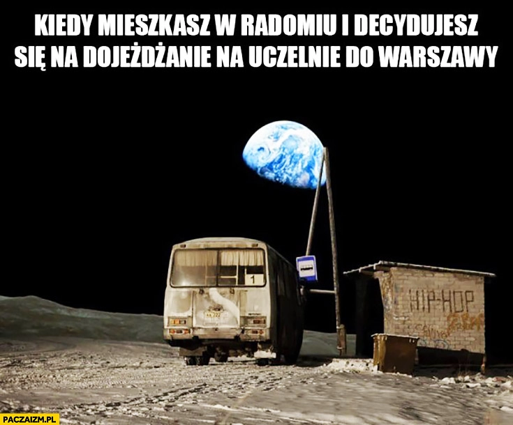 
    Kiedy mieszkasz w Radomiu i decydujesz się na dojeżdżanie na uczelnię do Warszawy autobus na księżycu