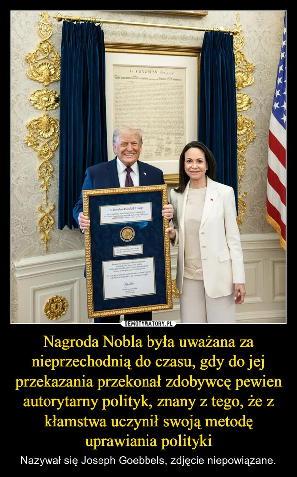 
    Nagroda Nobla była uważana za nieprzechodnią do czasu, gdy do jej przekazania przekonał zdobywcę pewien autorytarny polityk, znany z tego, że z kłamstwa uczynił swoją metodę uprawiania polityki