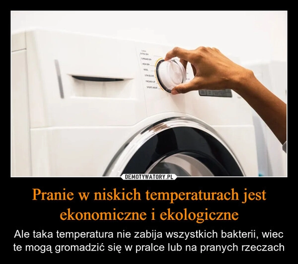 
    Pranie w niskich temperaturach jest ekonomiczne i ekologiczne