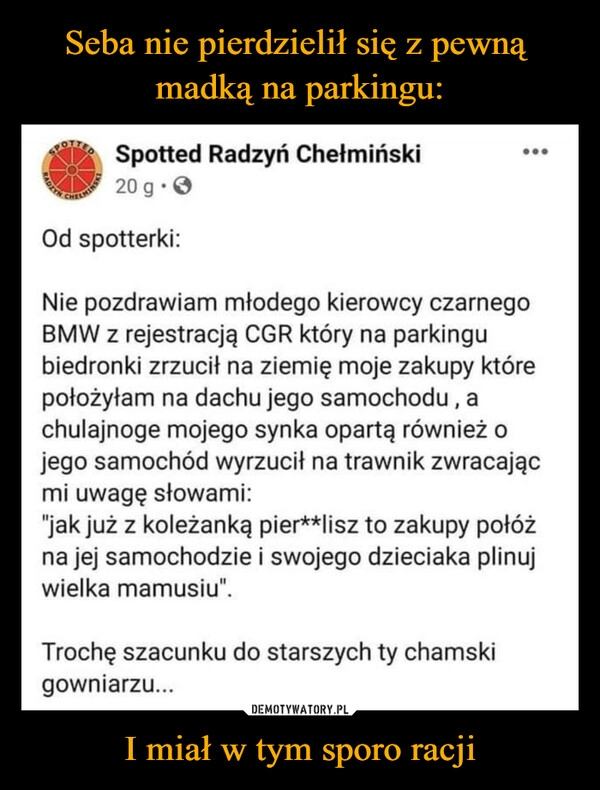 
    Seba nie pierdzielił się z pewną 
madką na parkingu: I miał w tym sporo racji