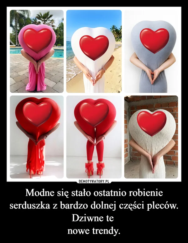 
    Modne się stało ostatnio robienie serduszka z bardzo dolnej części pleców. Dziwne te nowe trendy.