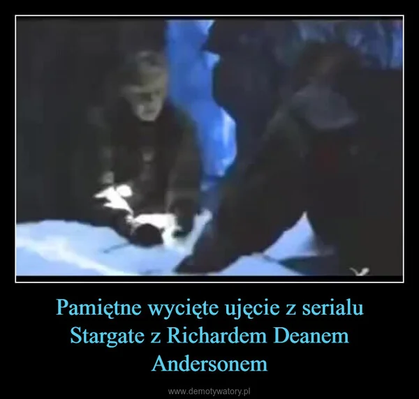 
    Pamiętne wycięte ujęcie z serialu Stargate z Richardem Deanem Andersonem