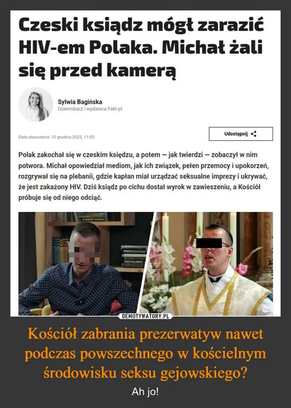 
    Kościół zabrania prezerwatyw nawet podczas powszechnego w kościelnym środowisku seksu gejowskiego?