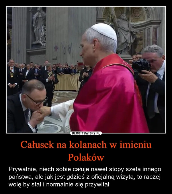 
    Całusek na kolanach w imieniu Polaków