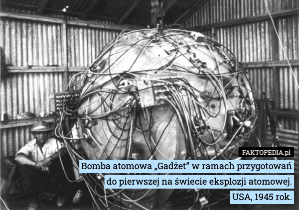 
    Bomba atomowa „Gadżet” w ramach przygotowań do pierwszej na świecie eksplozji