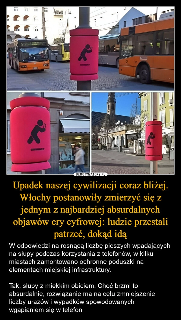 
    Upadek naszej cywilizacji coraz bliżej. Włochy postanowiły zmierzyć się z jednym z najbardziej absurdalnych objawów ery cyfrowej: ludzie przestali patrzeć, dokąd idą