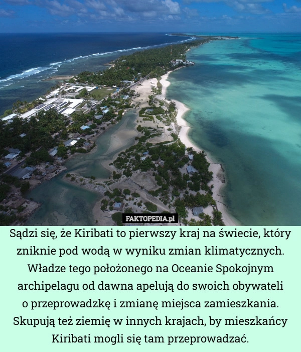 
    Sądzi się, że Kiribati to pierwszy kraj na świecie, który zniknie pod wodą