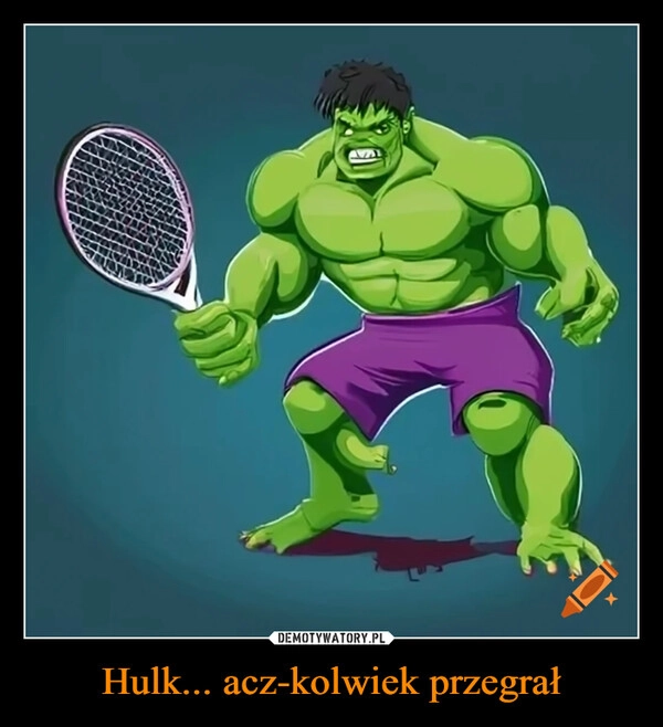 
    Hulk... acz-kolwiek przegrał