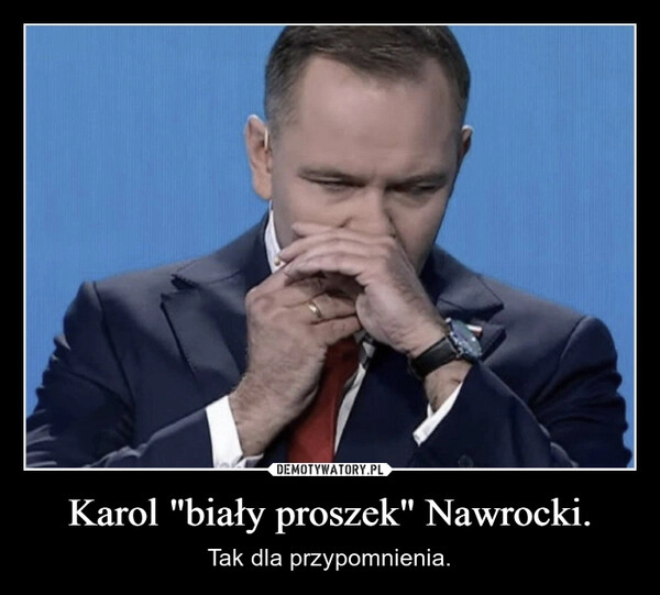 
    Karol "biały proszek" Nawrocki.