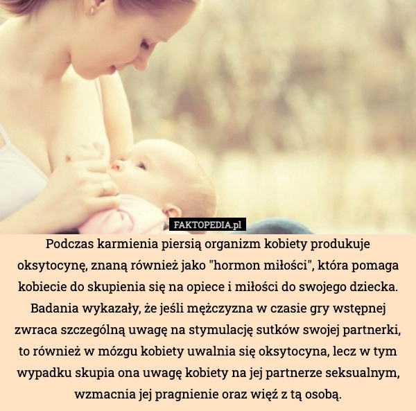 
    Podczas karmienia piersią organizm kobiety produkuje oksytocynę, znaną również