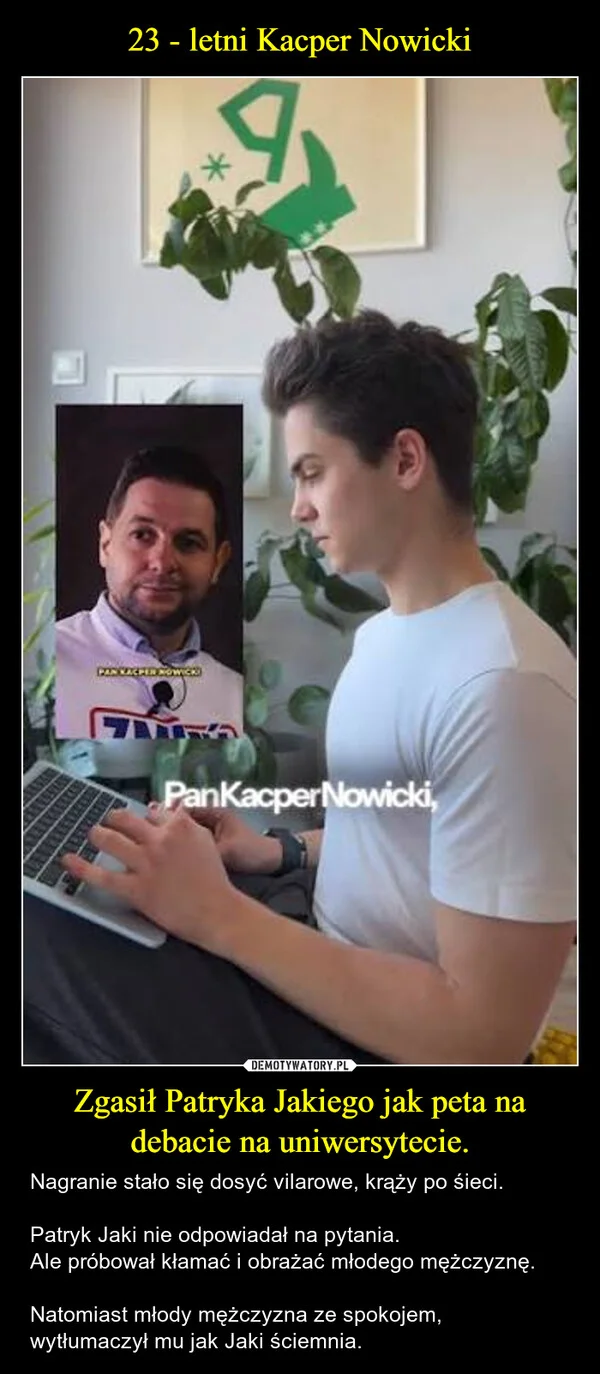 
    23 - letni Kacper Nowicki Zgasił Patryka Jakiego jak peta na debacie na uniwersytecie.
