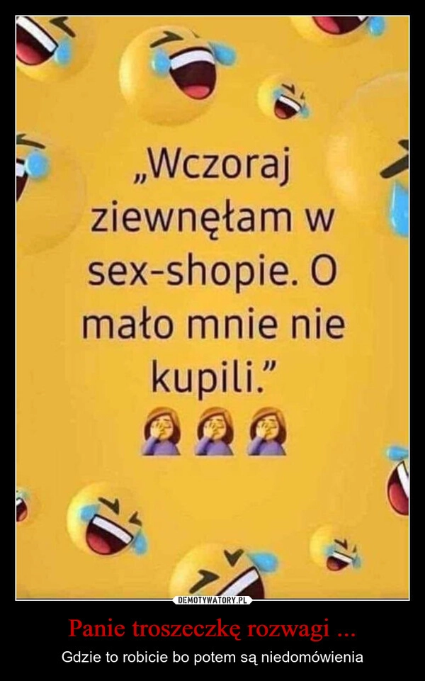 Panie troszeczkę rozwagi ...