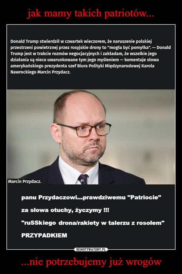 
    jak mamy takich patriotów... ...nie potrzebujemy już wrogów