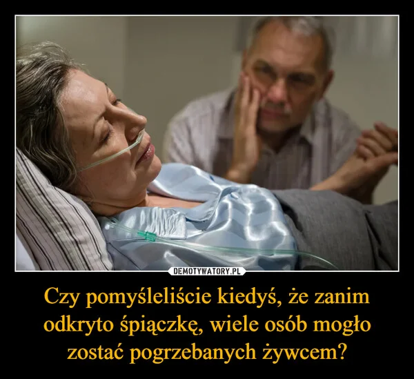 Czy pomyśleliście kiedyś, że zanim odkryto śpiączkę, wiele osób mogło zostać pogrzebanych żywcem?