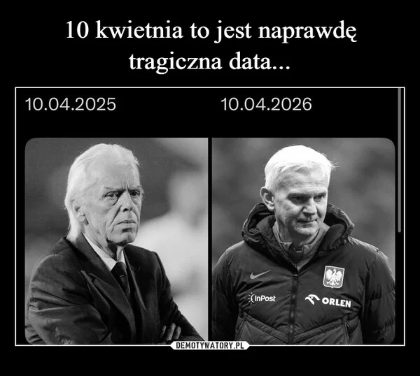 
    10 kwietnia to jest naprawdę tragiczna data...