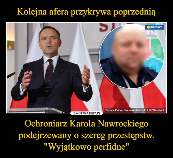 
    Kolejna afera przykrywa poprzednią Ochroniarz Karola Nawrockiego podejrzewany o szereg przestępstw. "Wyjątkowo perfidne"