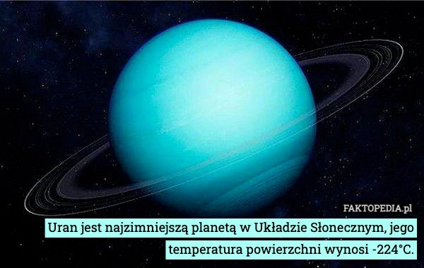 
    Uran jest najzimniejszą planetą w Układzie Słonecznym, jego temperatura