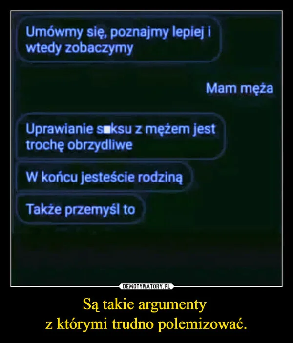 
    Są takie argumenty z którymi trudno polemizować.