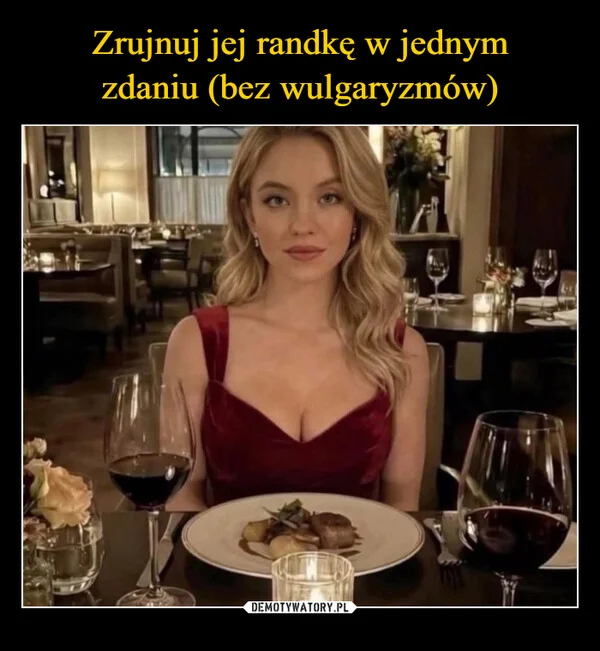 
    Zrujnuj jej randkę w jednym zdaniu (bez wulgaryzmów)