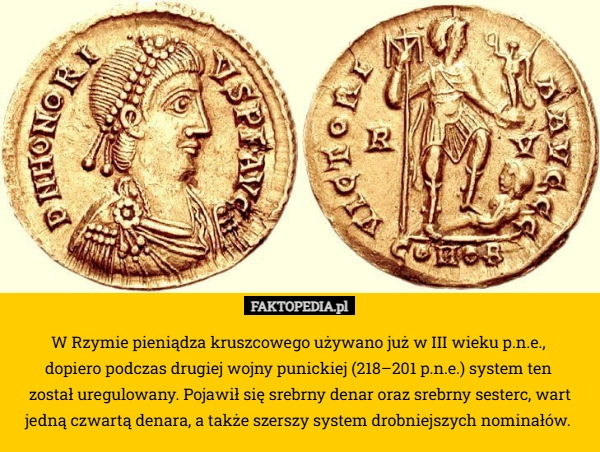 
    W Rzymie pieniądza kruszcowego używano już w III wieku p.n.e., 
dopiero