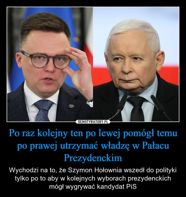 
    Po raz kolejny ten po lewej pomógł temu po prawej utrzymać władzę w Pałacu Prezydenckim