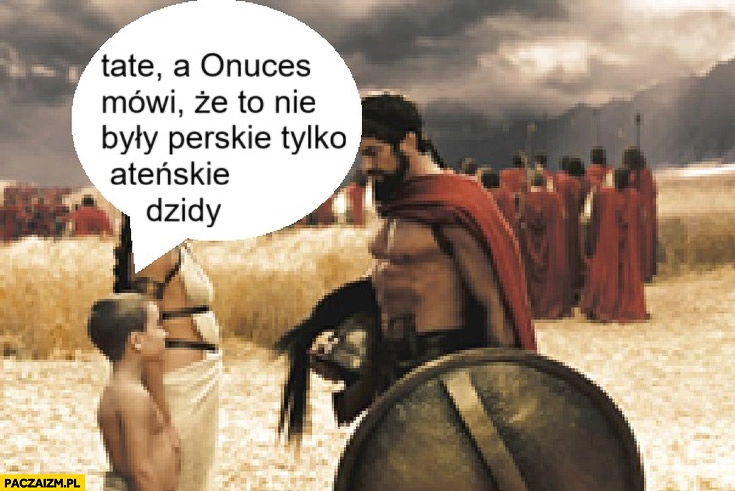
    Tate a onuces mówi, że to nie były Perskie tylko Ateńskie dzidy