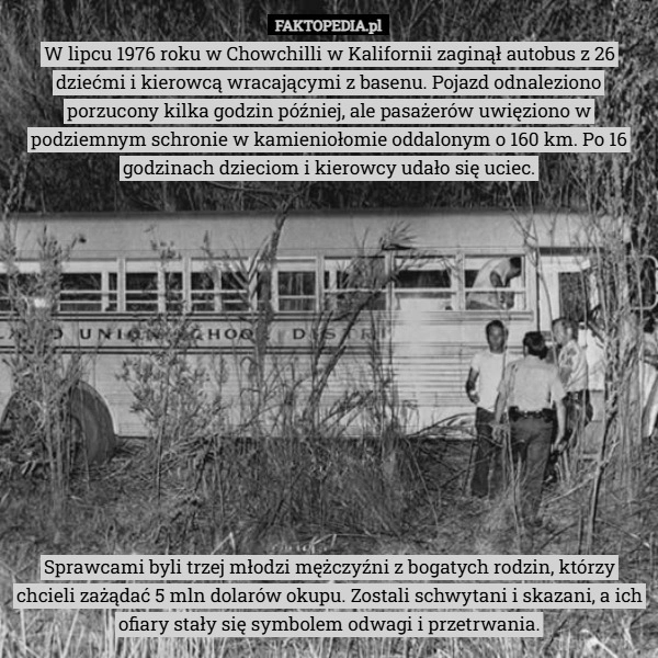 
    W lipcu 1976 roku w Chowchilli w Kalifornii zaginął autobus z 26 dziećmi