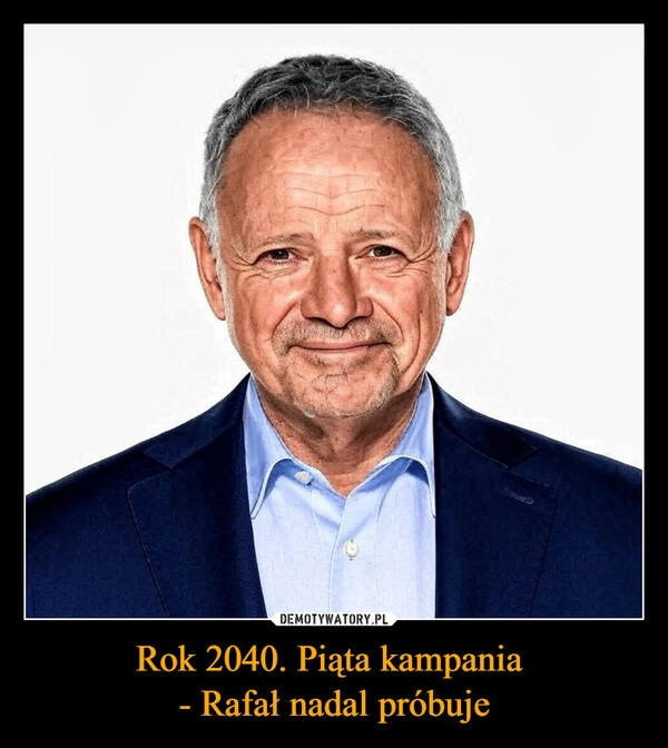 
    Rok 2040. Piąta kampania 
- Rafał nadal próbuje