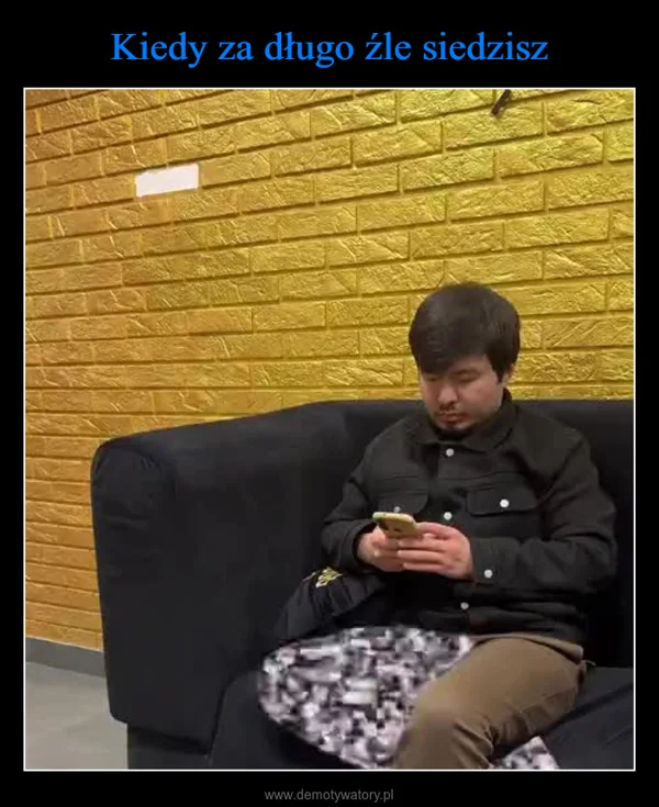 
    Kiedy za długo źle siedzisz
