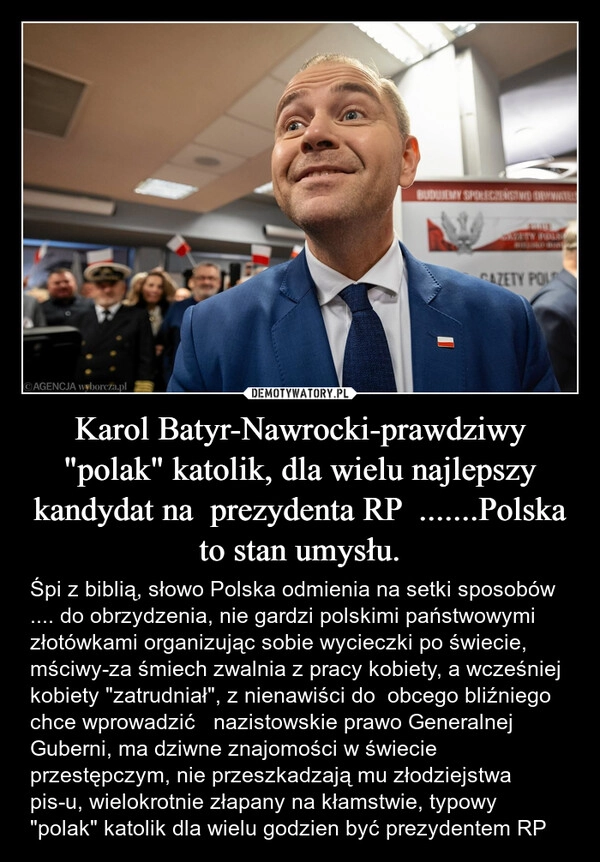 
    Karol Batyr-Nawrocki-prawdziwy "polak" katolik, dla wielu najlepszy kandydat na  prezydenta RP  .......Polska to stan umysłu.