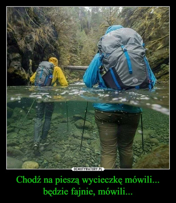 
    Chodź na pieszą wycieczkę mówili... będzie fajnie, mówili...