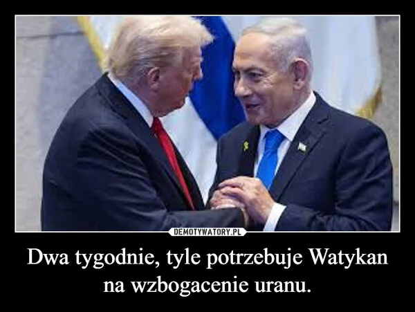 Dwa tygodnie, tyle potrzebuje Watykan na wzbogacenie uranu.