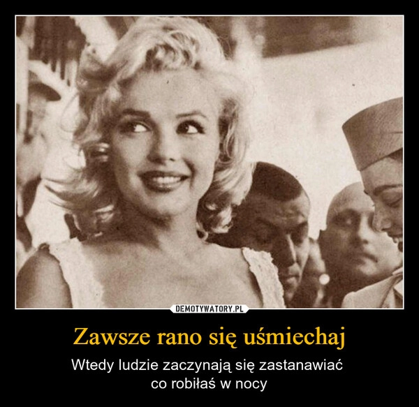 
    Zawsze rano się uśmiechaj