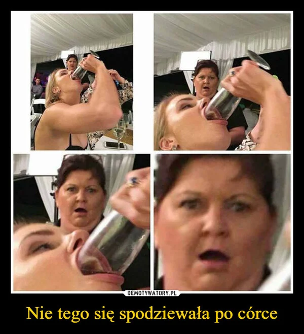 
    Nie tego się spodziewała po córce