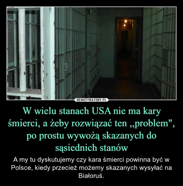 
    W wielu stanach USA nie ma kary śmierci, a żeby rozwiązać ten ,,problem", po prostu wywożą skazanych do sąsiednich stanów
