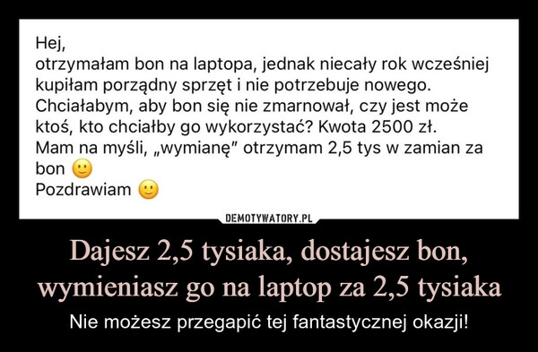 Dajesz 2,5 tysiaka, dostajesz bon, wymieniasz go na laptop za 2,5 tysiaka