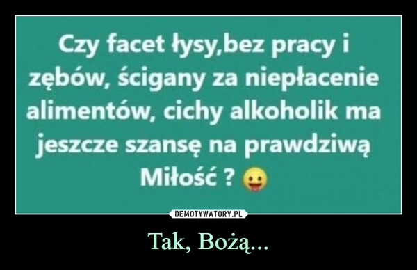 
    Tak, Bożą...